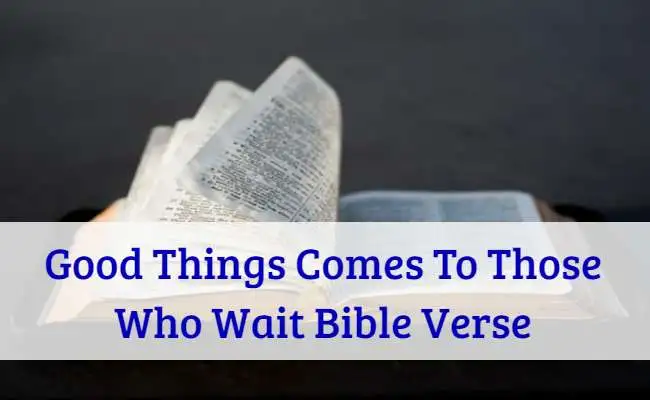 Good Things Comes To Those Who Wait Bible Verse